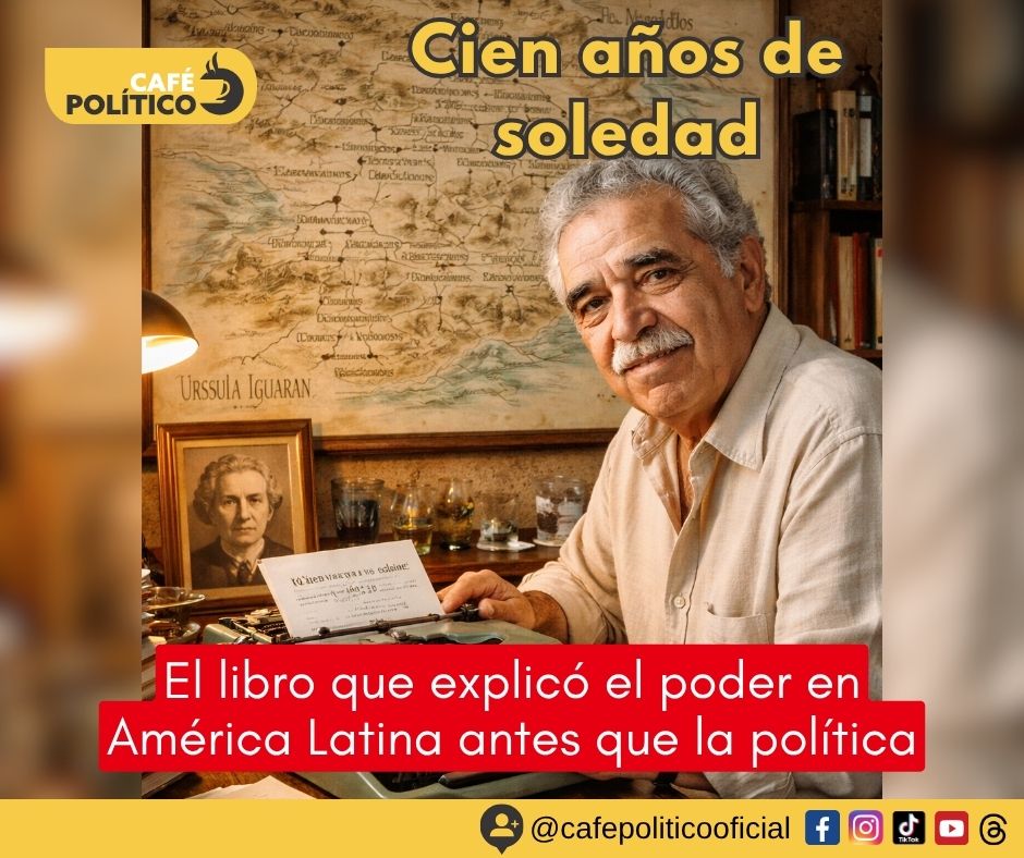 Cien años de soledad: el libro que explicó el poder en América Latina antes que la política